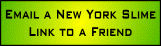 Email a New York Slime Link to a Friend